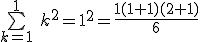 \bigsum_{k=1}^1 \ k^2 =1^2=\frac{1(1+1)(2+1)}{6}